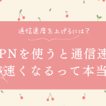 VPNを使うと速くなるって本当？通信速度を上げるにはどうしたらいい？